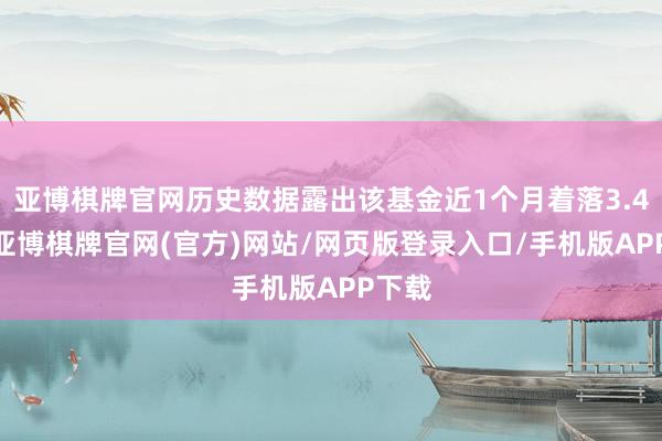 亚博棋牌官网历史数据露出该基金近1个月着落3.45%-亚博棋牌官网(官方)网站/网页版登录入口/手机版APP下载